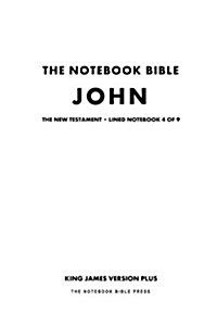 The Notebook Bible, New Testament, John, Lined Notebook 4 of 9: King James Version Plus (Paperback)