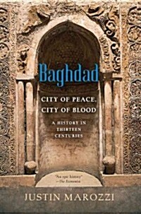 Baghdad: City of Peace, City of Blood--A History in Thirteen Centuries (Hardcover)