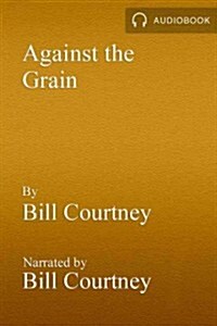 Against the Grain: A Coachs Wisdom on Character, Faith, Family, and Love (Audio CD)