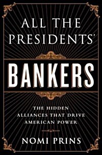 All the Presidents Bankers: The Hidden Alliances That Drive American Power (Paperback)