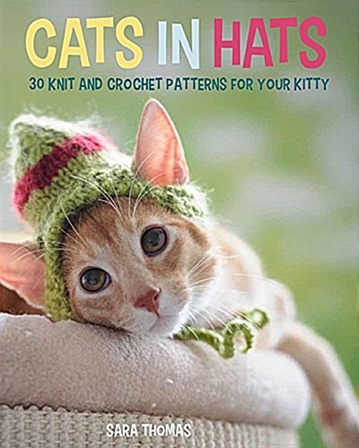 Cats in Hats: 30 Knit and Crochet Hat Patterns for Your Kitty (Paperback)