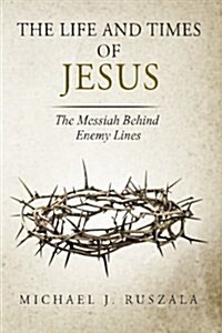 The Life and Times of Jesus: The Messiah Behind Enemy Lines (Part II) (Paperback)