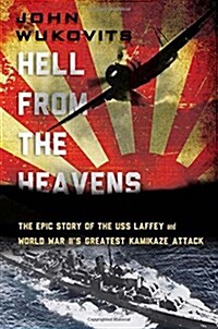 Hell from the Heavens : The Epic Story of the USS Laffey and World War IIs Greatest Kamikaze Attack (Hardcover)