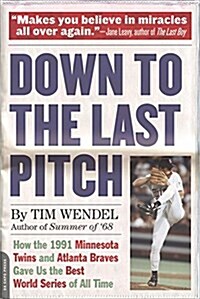 Down to the Last Pitch: How the 1991 Minnesota Twins and Atlanta Braves Gave Us the Best World Series of All Time (Paperback)