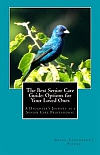 The Best Senior Care Guide: Options for Your Loved Ones: A Daughters Journey as a Senior Care Professional (Paperback)