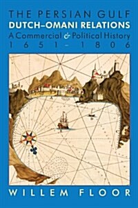 The Persian Gulf: Dutch-Omani Relation, a Commercial and Political History 1651-1806 (Paperback)