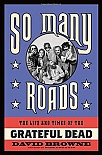 So Many Roads : The Life and Times of the Grateful Dead (Hardcover)