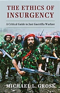 The Ethics of Insurgency : A Critical Guide to Just Guerrilla Warfare (Hardcover)