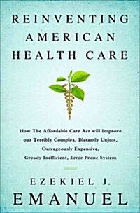 Reinventing American Health Care: How the Affordable Care Act Will Improve Our Terribly Complex, Blatantly Unjust, Outrageously Expensive, Grossly Ine (Paperback)