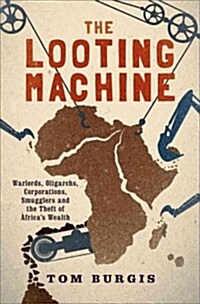 The Looting Machine: Warlords, Oligarchs, Corporations, Smugglers, and the Theft of Africas Wealth (Hardcover)