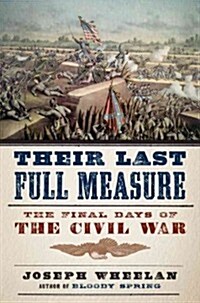 Their Last Full Measure: The Final Days of the Civil War (Hardcover)