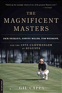 The Magnificent Masters: Jack Nicklaus, Johnny Miller, Tom Weiskopf, and the 1975 Cliffhanger at Augusta (Paperback)