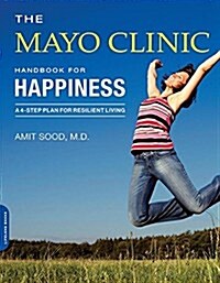 The Mayo Clinic Handbook for Happiness: A Four-Step Plan for Resilient Living (Paperback)