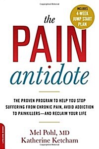 The Pain Antidote: The Proven Program to Help You Stop Suffering from Chronic Pain, Avoid Addiction to Painkillers--And Reclaim Your Life (Paperback)