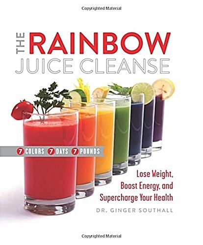 The Rainbow Juice Cleanse: Lose Weight, Boost Energy, and Supercharge Your Health (Hardcover)