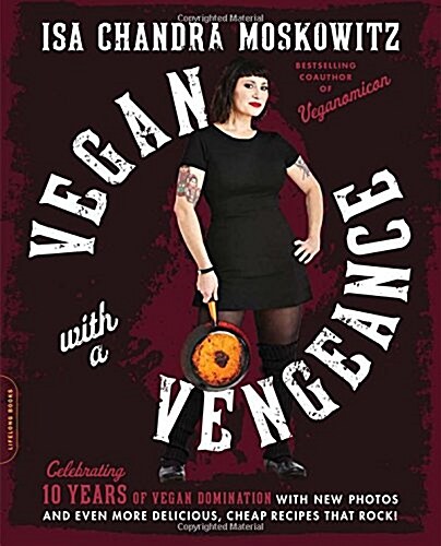 Vegan with a Vengeance (10th Anniversary Edition): Over 150 Delicious, Cheap, Animal-Free Recipes That Rock (Paperback, 10, Special)