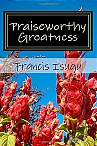 Praiseworthy Greatness: Secrets from Gods Maximal Greatness (Paperback)