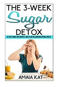 The 3-Week Sugar Detox: 25 Tasty Sugar Free Recipes & Meal Plan for Achieving Optimal Health (Paperback)