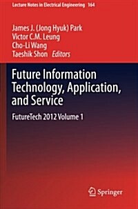 Future Information Technology, Application, and Service: Futuretech 2012 Volume 1 (Paperback, 2012)