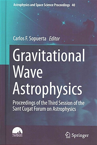 Gravitational Wave Astrophysics: Proceedings of the Third Session of the Sant Cugat Forum on Astrophysics (Hardcover, 2015)