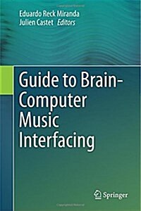 Guide to Brain-Computer Music Interfacing (Hardcover, 2014 ed.)