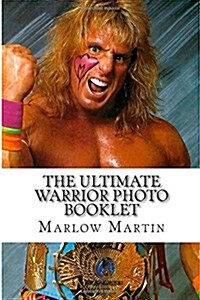 The Ultimate Warrior Photo Booklet: The Life and Memory of the Ultimate Warrior (Paperback)