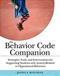 The Behavior Code Companion: Strategies, Tools, and Interventions for Supporting Students with Anxiety-Related or Oppositional Behaviors (Paperback)