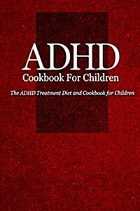 ADHD Cookbook for Children: The ADHD Treatment Diet and Cookbook for Children (Paperback)