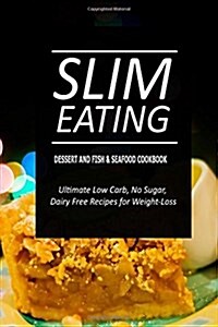 Slim Eating - Dessert and Fish & Seafood Cookbook: Skinny Recipes for Fat Loss and a Flat Belly (Paperback)