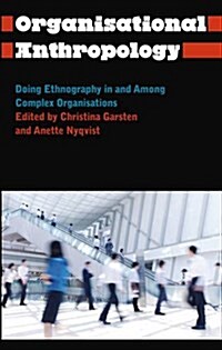 Organisational Anthropology : Doing Ethnography in and Among Complex Organisations (Paperback)