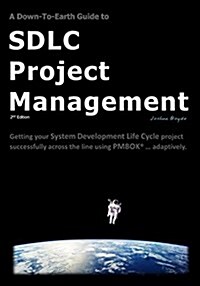 A Down-To-Earth Guide to Sdlc Project Management: Getting Your System / Software Development Life Cycle Project Successfully Across the Line Using Pmb (Paperback)