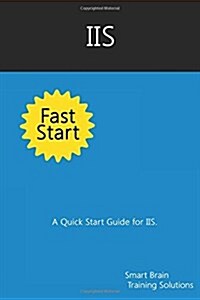 IIS Fast Start: A Quick Start Guide for IIS (Paperback)