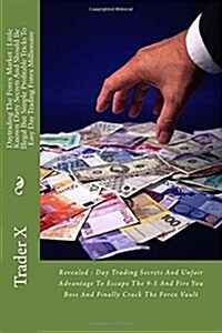 Daytrading the Forex Market: Little Known Dirty Secrets and Should Be Illegal But Simple Profitable Tricks to Easy Day Trading Forex Millionaire: R (Paperback)