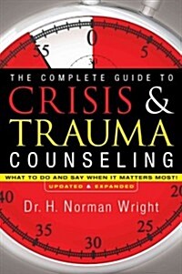 The Complete Guide to Crisis & Trauma Counseling: What to Do and Say When It Matters Most! (Hardcover, Updated, Expand)
