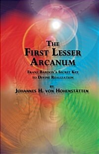 The 1st Lesser Arcanum: Franz Bardons Secret Key to Divine Realization (Paperback)