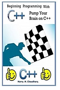 Beginning Programming With C++: : Pump Your Brain On C++ (Paperback)