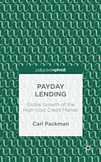 Payday Lending : Global Growth of the High-Cost Credit Market (Hardcover)