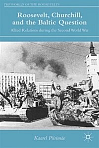 Roosevelt, Churchill, and the Baltic Question : Allied Relations During the Second World War (Hardcover)