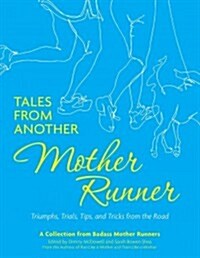 Tales from Another Mother Runner: Triumphs, Trials, Tips, and Tricks from the Road (Paperback)