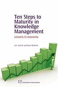 Ten Steps to Maturity in Knowledge Management : Lessons in Economy (Hardcover)