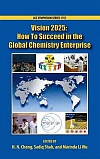 Vision 2025: How to Succeed in the Global Chemistry Enterprise (Hardcover)