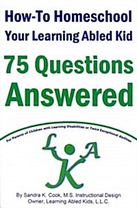 How-To Homeschool Your Learning Abled Kid: 75 Questions Answered: For Parents of Children with Learning Disabilities or Twice Exceptional Abilities (Paperback)