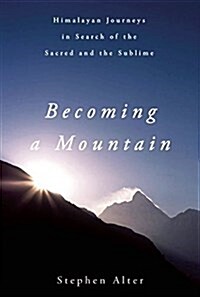 Becoming a Mountain: Himalayan Journeys in Search of the Sacred and the Sublime (Hardcover)