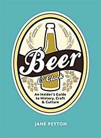 Beer OClock: An Insiders Guide to History, Craft, and Culture (Hardcover)