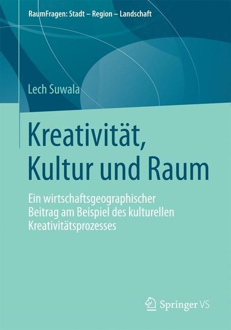 Kreativit?, Kultur Und Raum: Ein Wirtschaftsgeographischer Beitrag Am Beispiel Des Kulturellen Kreativit?sprozesses (Paperback, 2014)