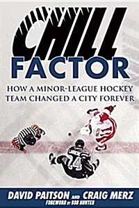 Chill Factor: How a Minor-League Hockey Team Changed a City Forever (Hardcover)