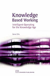 Knowledge Based Working : Intelligent Operating for the Knowledge Age (Hardcover)