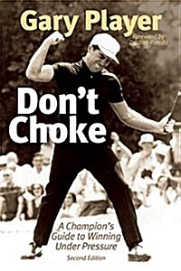 Dont Choke: A Champions Guide to Winning Under Pressure (Hardcover)