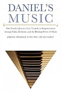 Daniels Music: One Familys Journey from Tragedy to Empowerment Through Faith, Medicine, and the Healing Power of Music (Paperback)