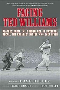 Facing Ted Williams: Players from the Golden Age of Baseball Recall the Greatest Hitter Who Ever Lived (Paperback)